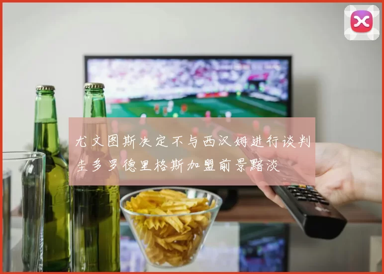 尤文图斯决定不与西汉姆进行谈判圭多罗德里格斯加盟前景黯淡