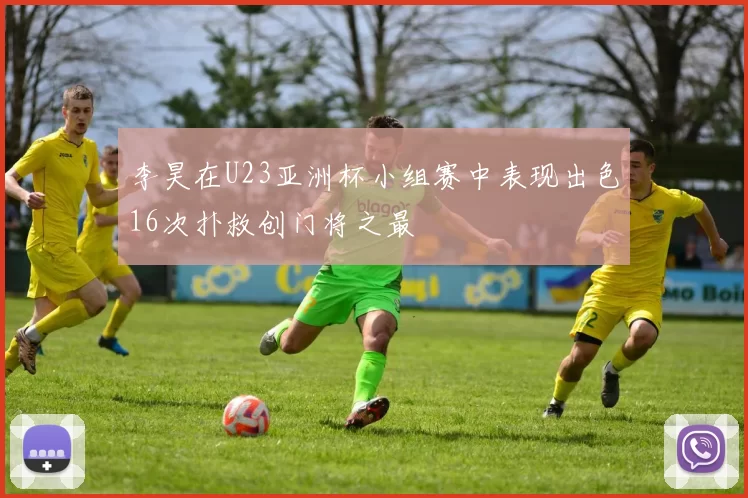 李昊在U23亚洲杯小组赛中表现出色16次扑救创门将之最