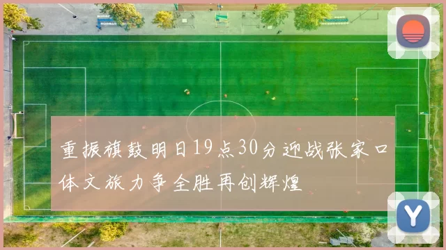 重振旗鼓明日19点30分迎战张家口体文旅力争全胜再创辉煌