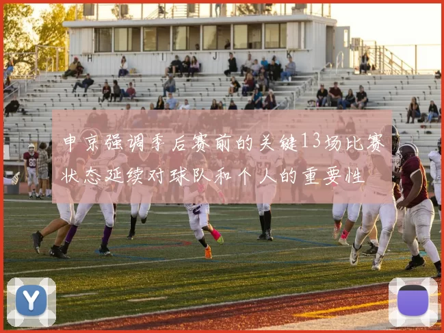 申京强调季后赛前的关键13场比赛状态延续对球队和个人的重要性